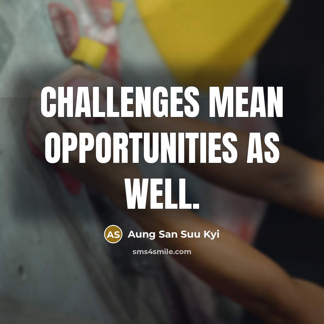 “Challenges mean opportunities as well.…” quote by Aung San Suu Kyi