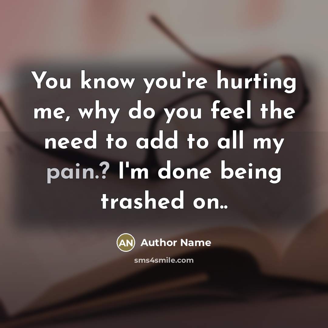 “You know you're hurting me, why do you feel the…” quote by Author Name