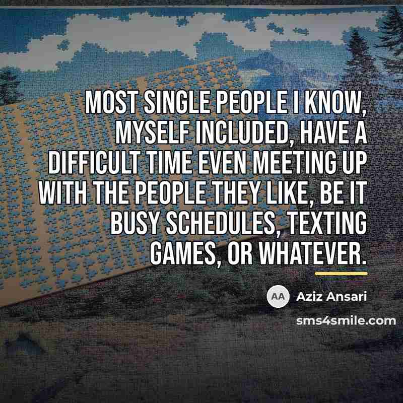 “Most single people I know, myself included, have a difficult…” quote by Aziz Ansari