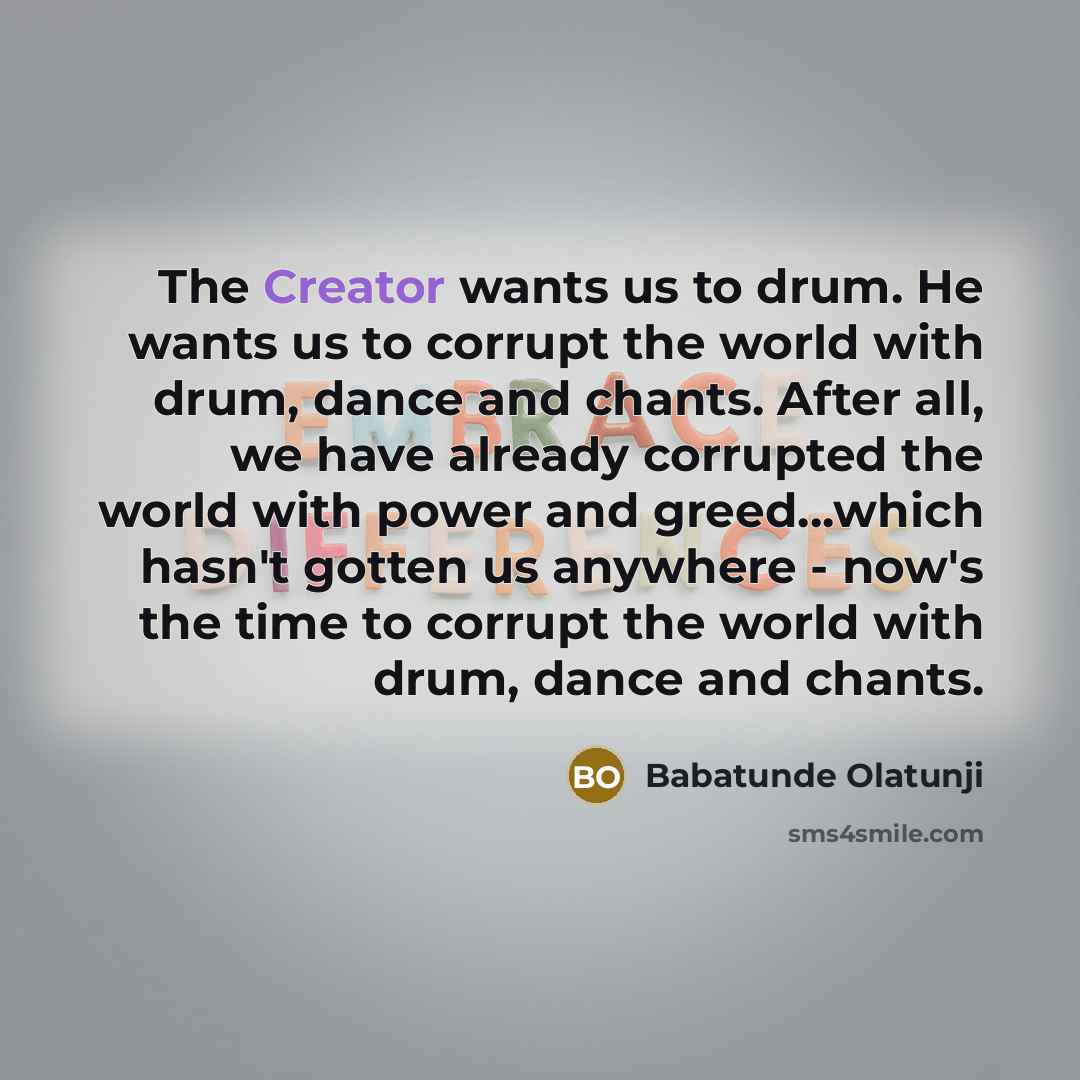 “The Creator wants us to drum. He wants us to…” quote by Babatunde Olatunji