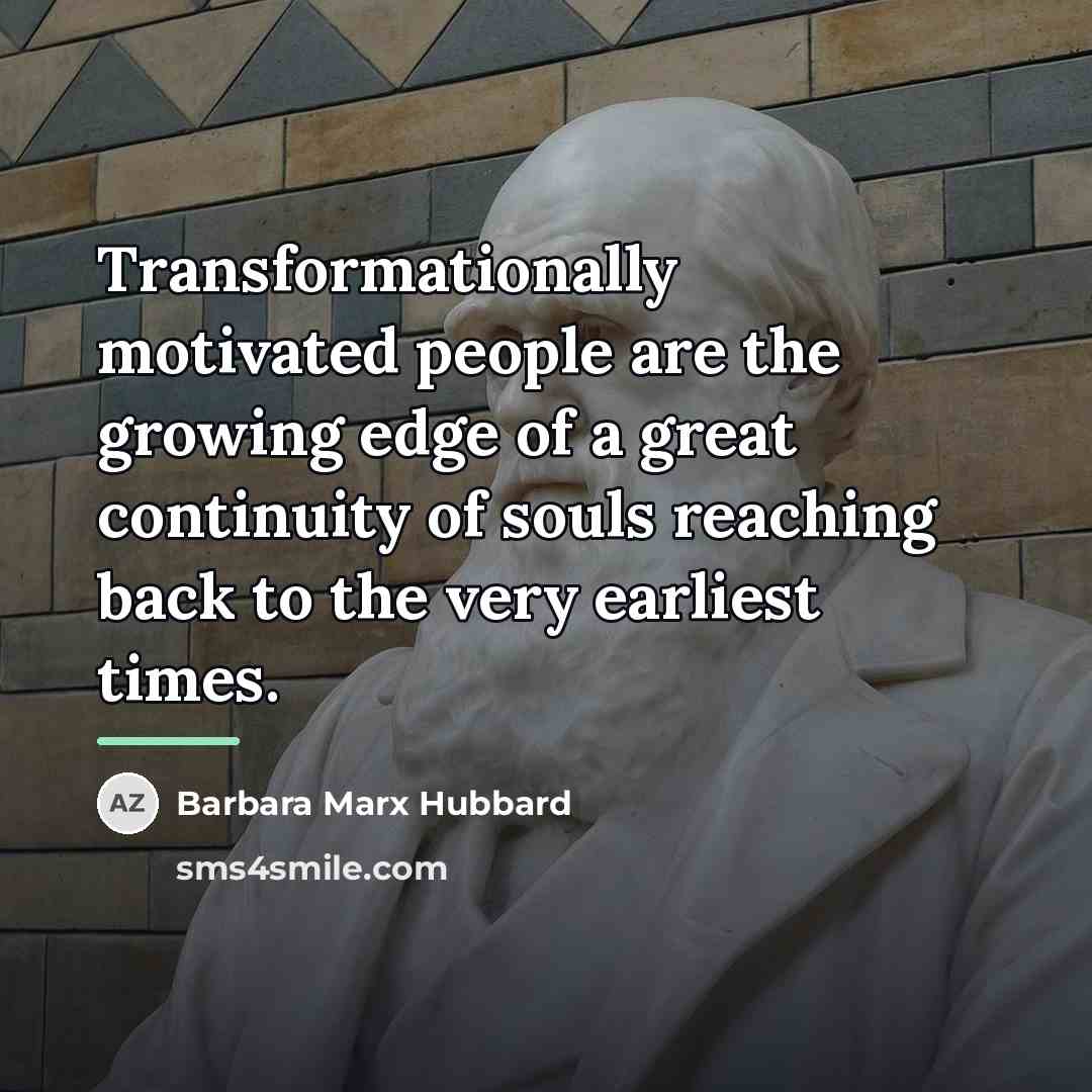 “Transformationally motivated people are the growing edge of a great…” quote by Barbara Marx Hubbard