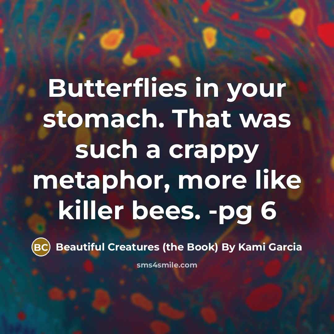 “Butterflies in your stomach. That was such a crappy metaphor,…” quote by Beautiful Creatures (the Book) By Kami Garcia
