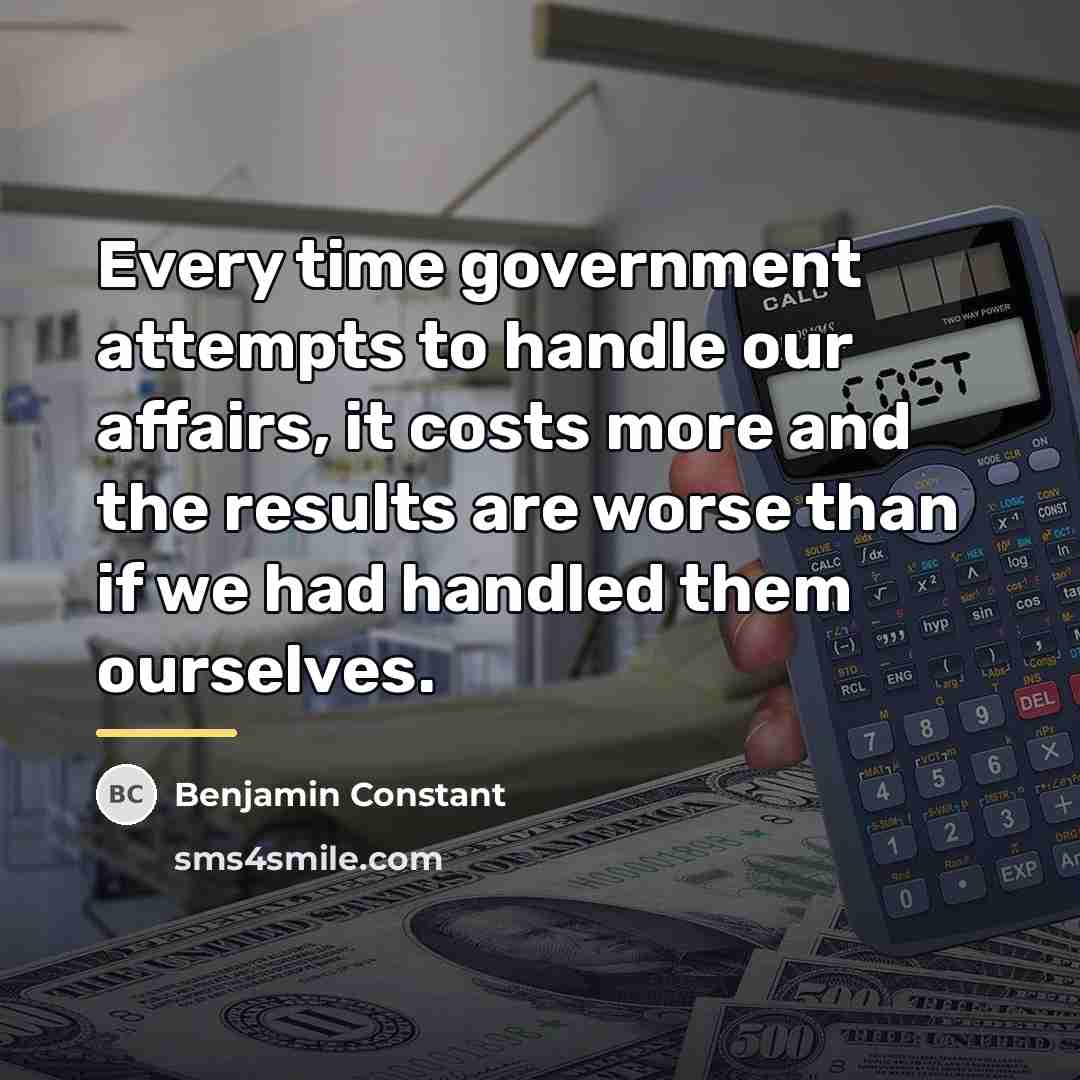 “Every time government attempts to handle our affairs, it costs…” quote by Benjamin Constant