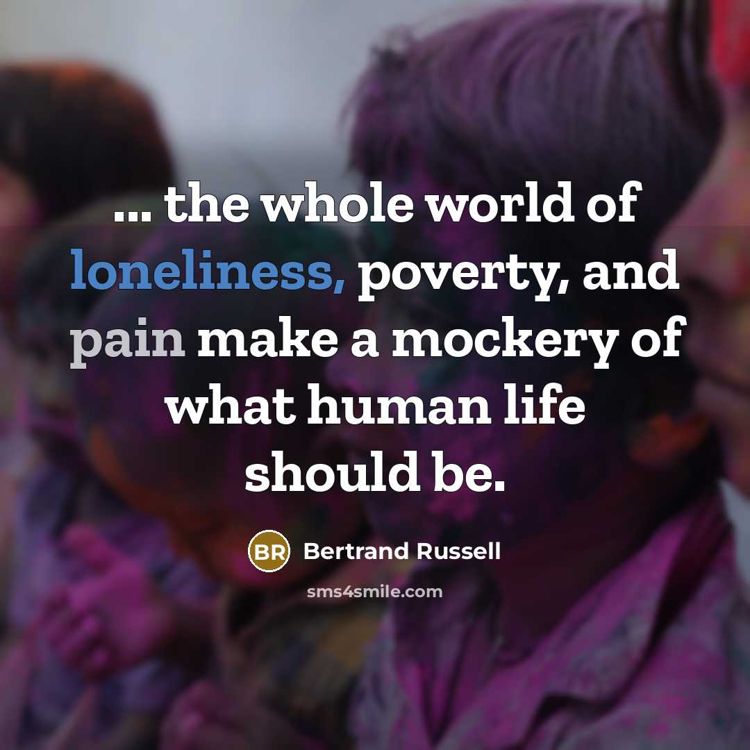 “... the whole world of loneliness, poverty, and pain make…” quote by Bertrand Russell