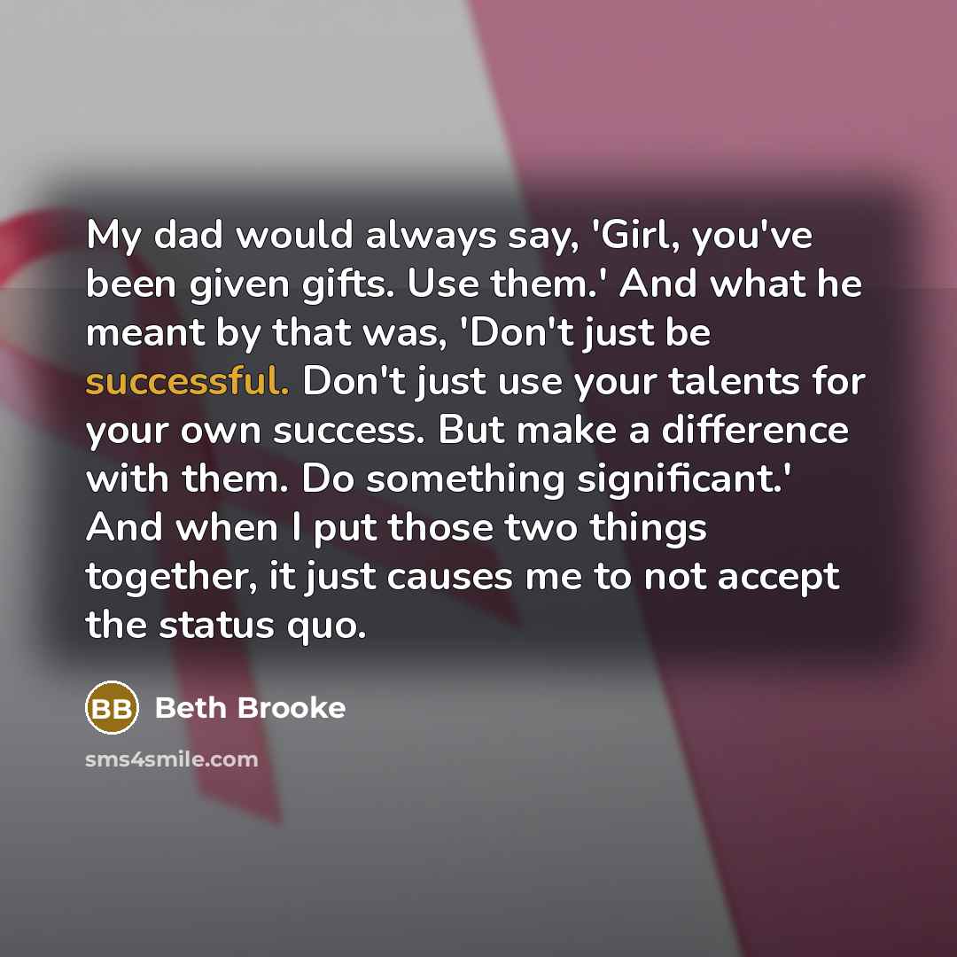 “My dad would always say, 'Girl, you've been given gifts.…” quote by Beth Brooke