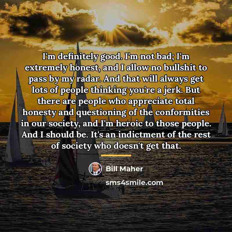 “I'm definitely good. I'm not bad; I'm extremely honest, and…” quote by Bill Maher