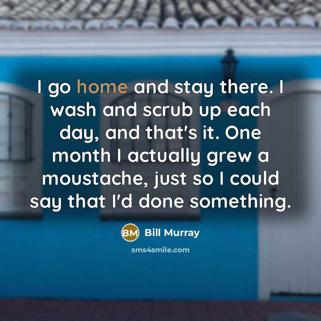 “I go home and stay there. I wash and scrub…” quote by Bill Murray