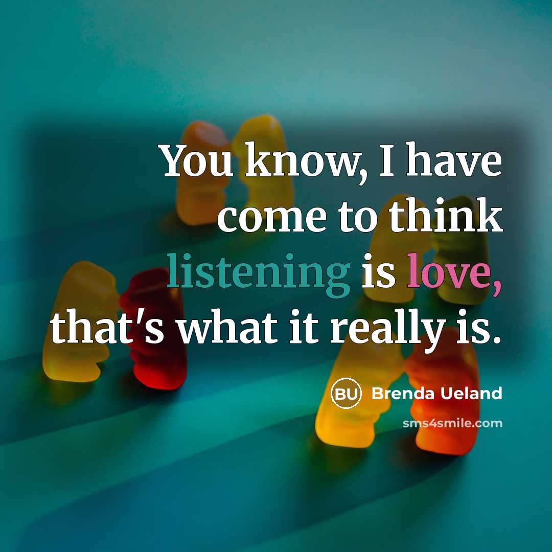 “You know, I have come to think listening is love,…” quote by Brenda Ueland