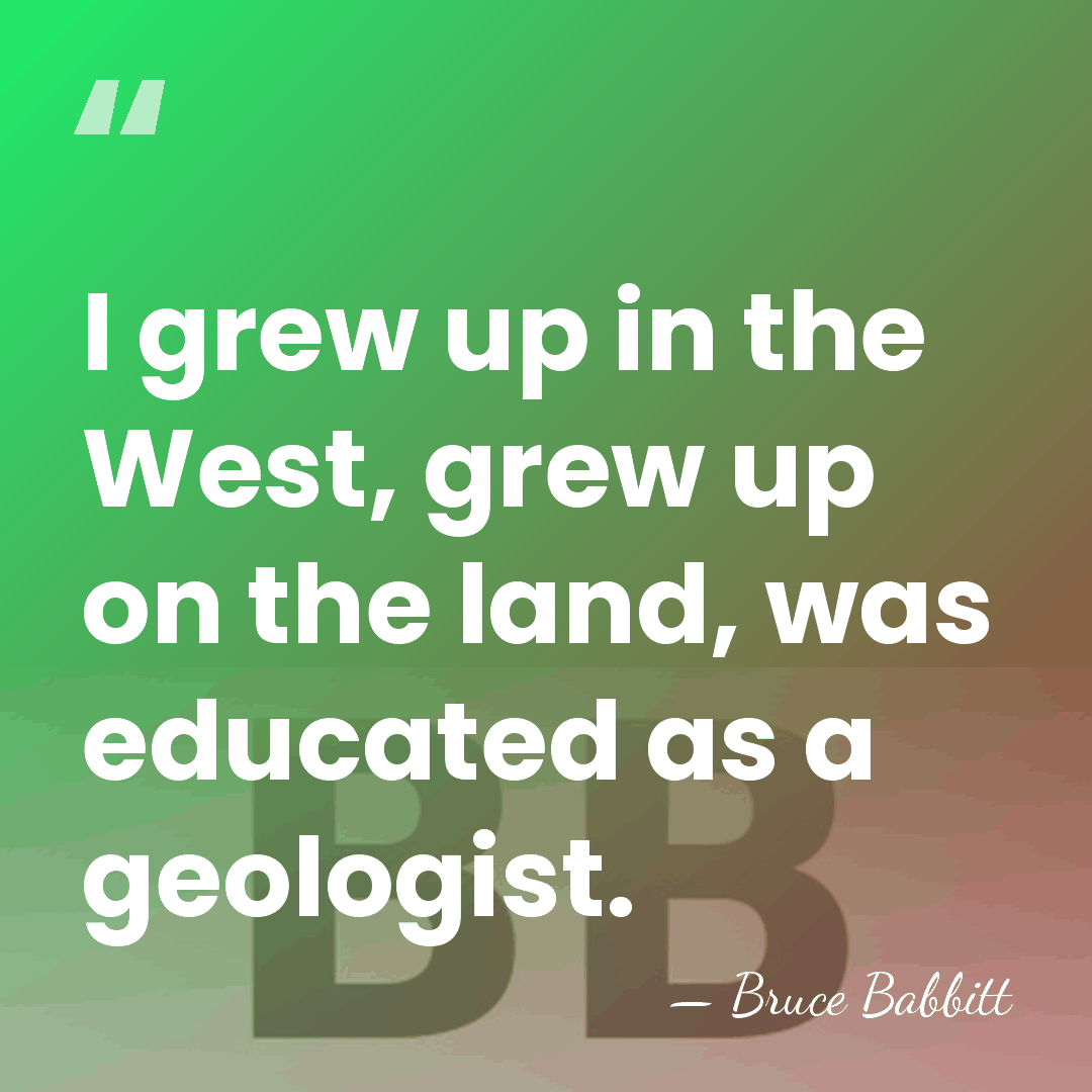 I grew up in the West, grew up on the land, was&hellip; - Bruce Babbitt