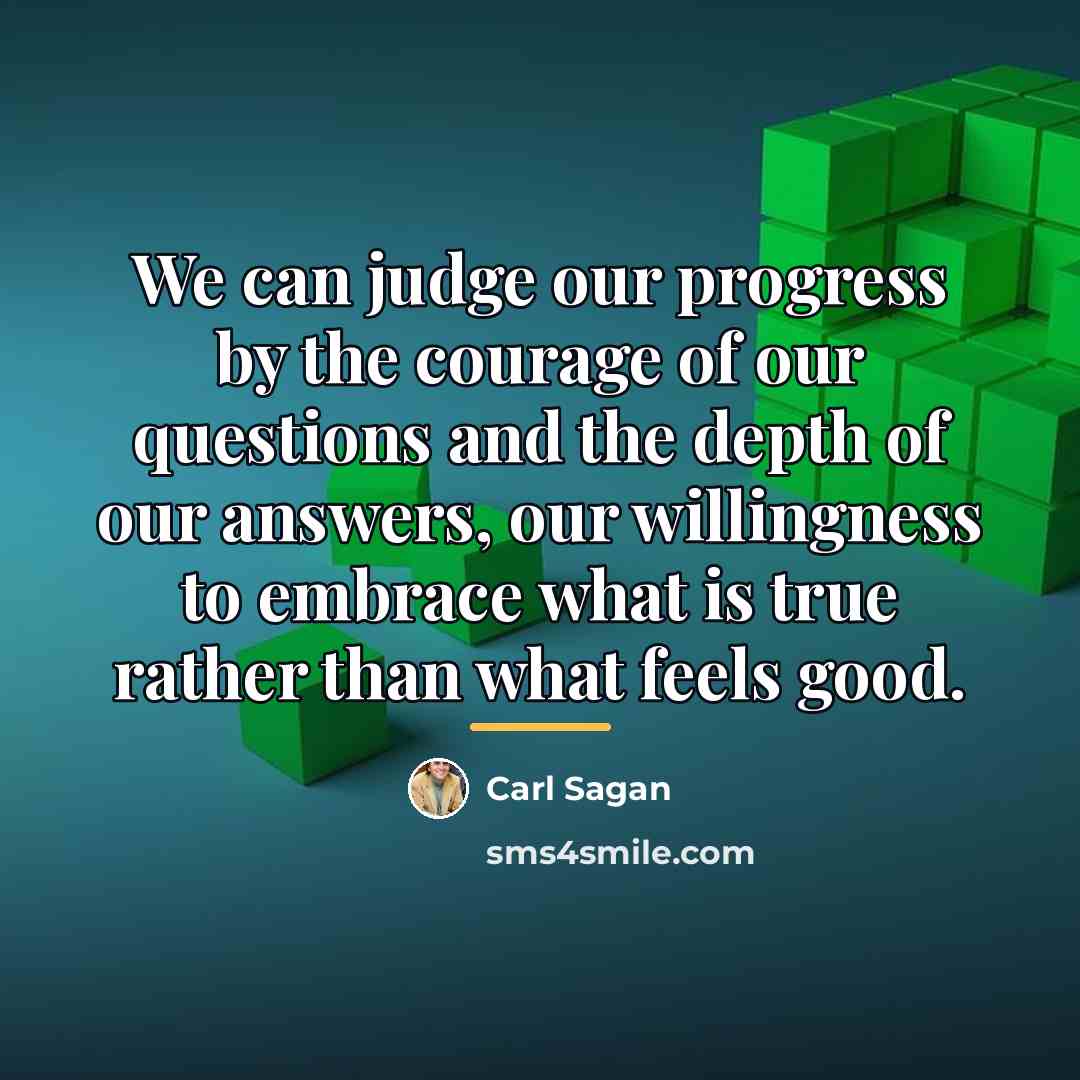 “We can judge our progress by the courage of our…” quote by Carl Sagan