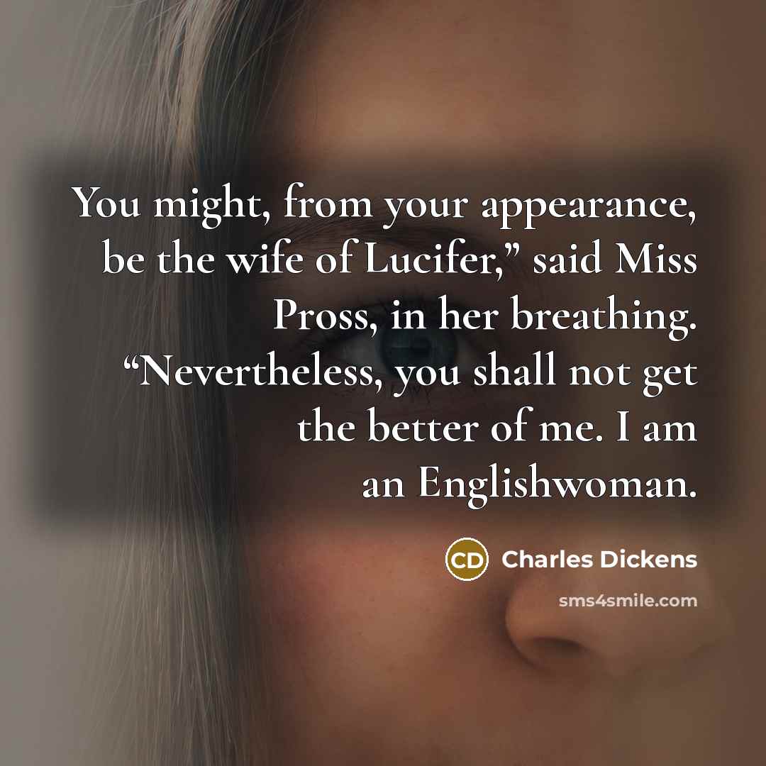 “You might, from your appearance, be the wife of Lucifer,”…” quote by Charles Dickens
