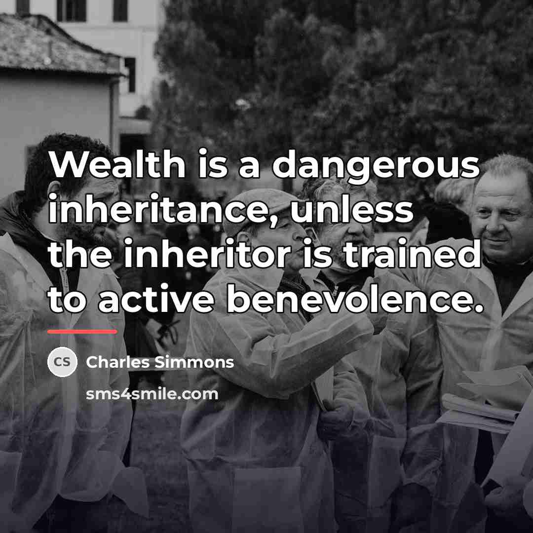 “Wealth is a dangerous inheritance, unless the inheritor is trained…” quote by Charles Simmons