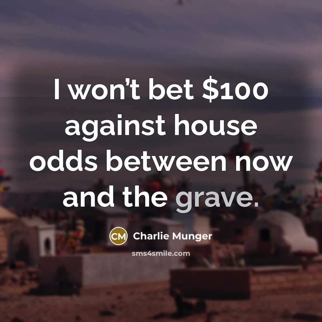 “I won’t bet $100 against house odds between now and…” quote by Charlie Munger