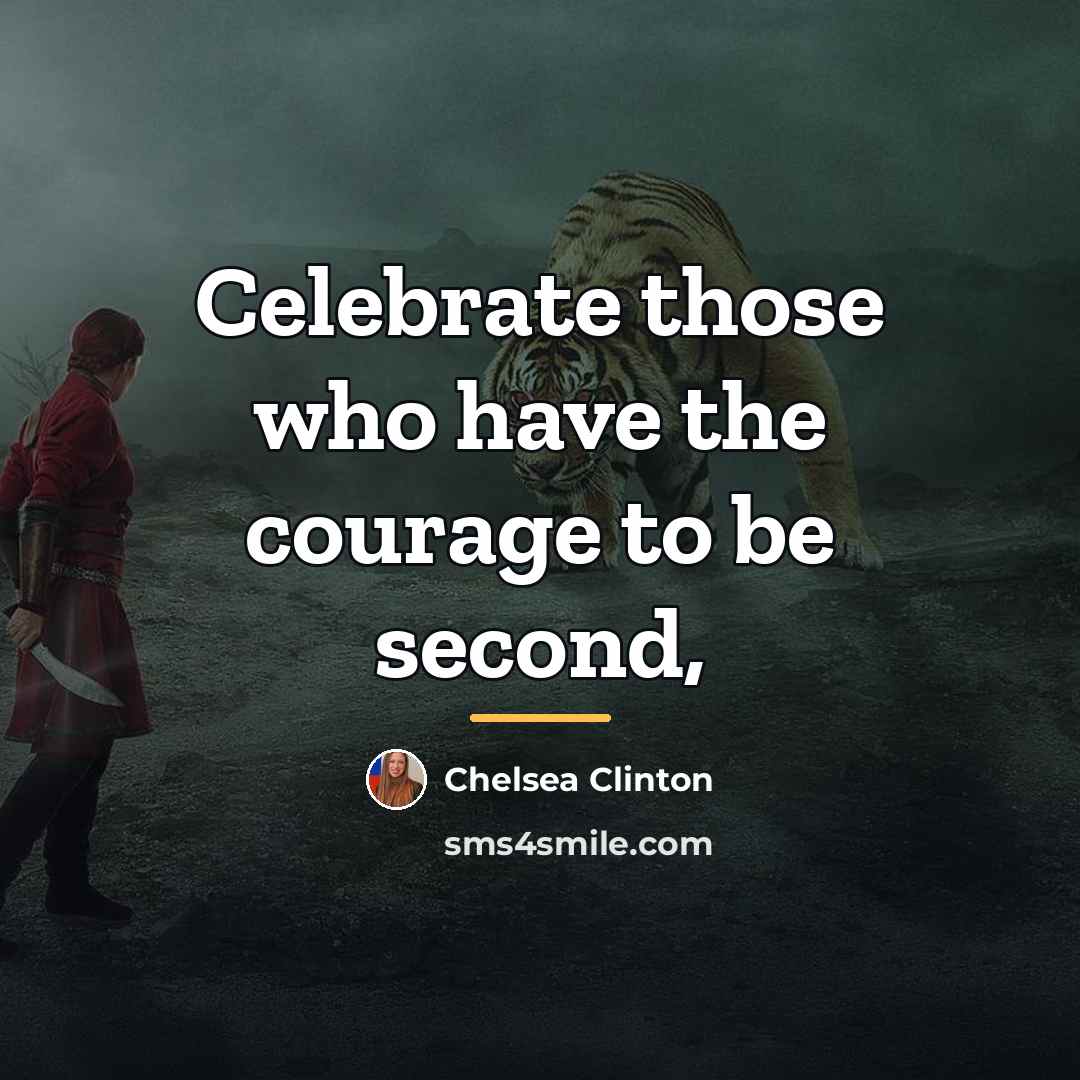 “Celebrate those who have the courage to be second,…” quote by Chelsea Clinton