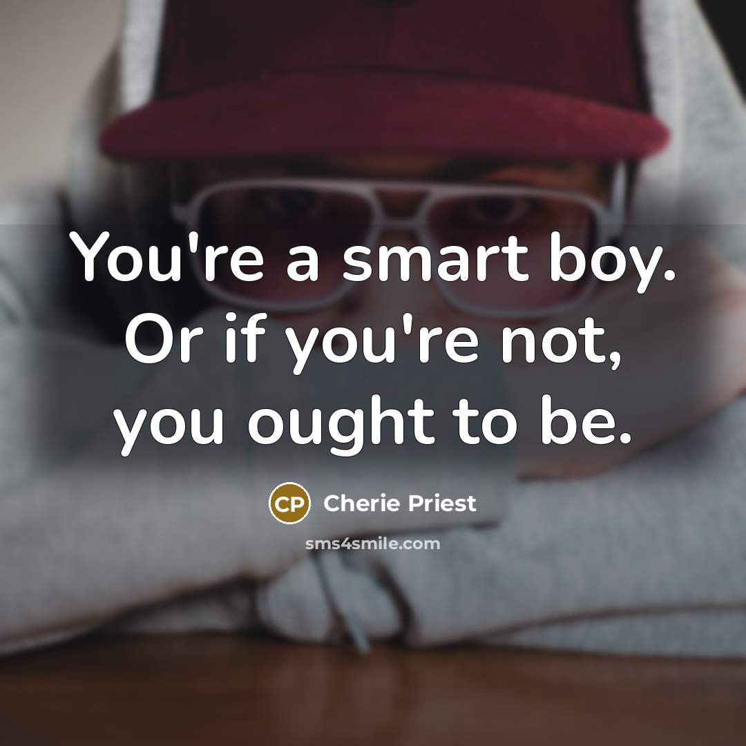 “You're a smart boy. Or if you're not, you ought…” quote by Cherie Priest