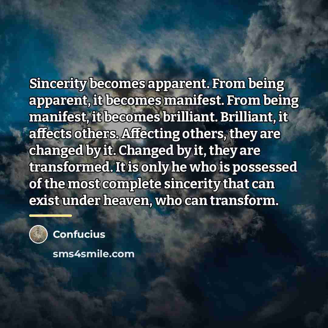 “Sincerity becomes apparent. From being apparent, it becomes manifest. From…” quote by Confucius