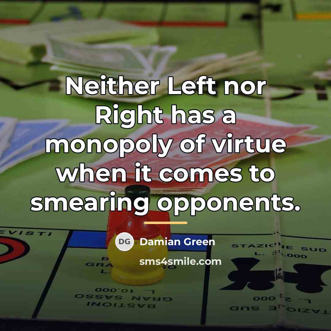 “Neither Left nor Right has a monopoly of virtue when…” quote by Damian Green