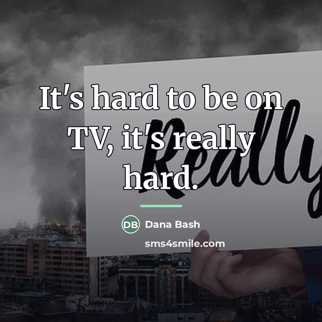 “It's hard to be on TV, it's really hard.…” quote by Dana Bash