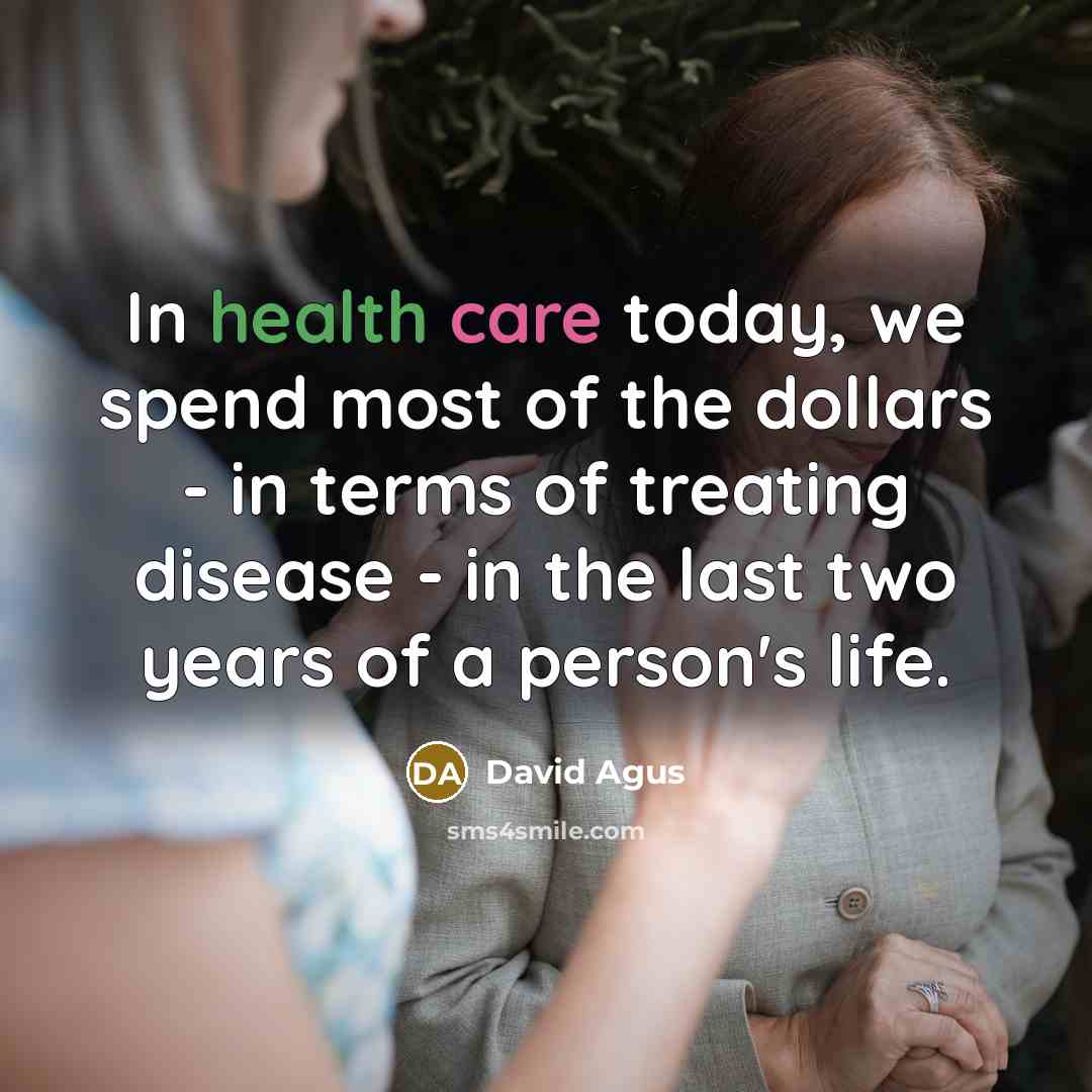 “In health care today, we spend most of the dollars…” quote by David Agus