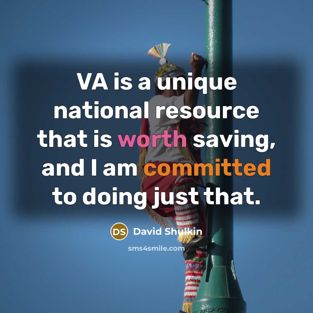 “VA is a unique national resource that is worth saving, and I am committed to doing just that.” quote by David Shulkin