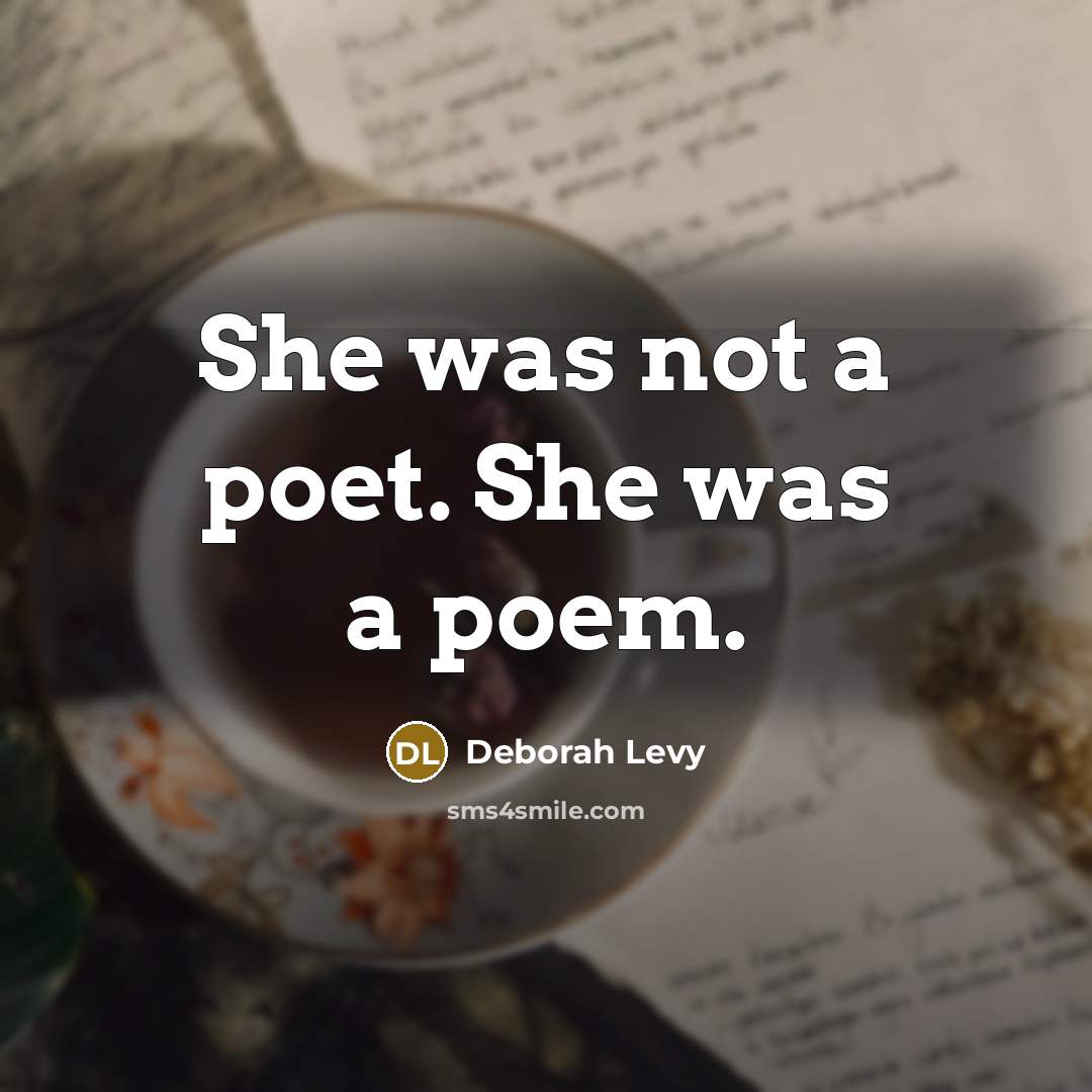 “She was not a poet. She was a poem.…” quote by Deborah Levy