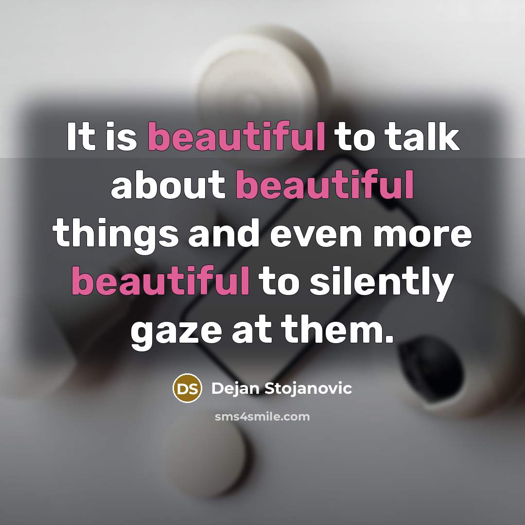 “It is beautiful to talk about beautiful things and even…” quote by Dejan Stojanovic