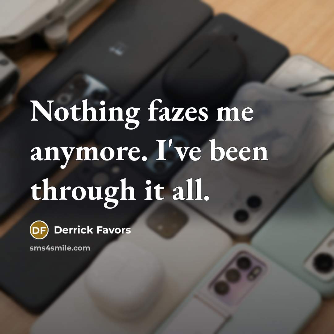 “Nothing fazes me anymore. I've been through it all.…” quote by Derrick Favors