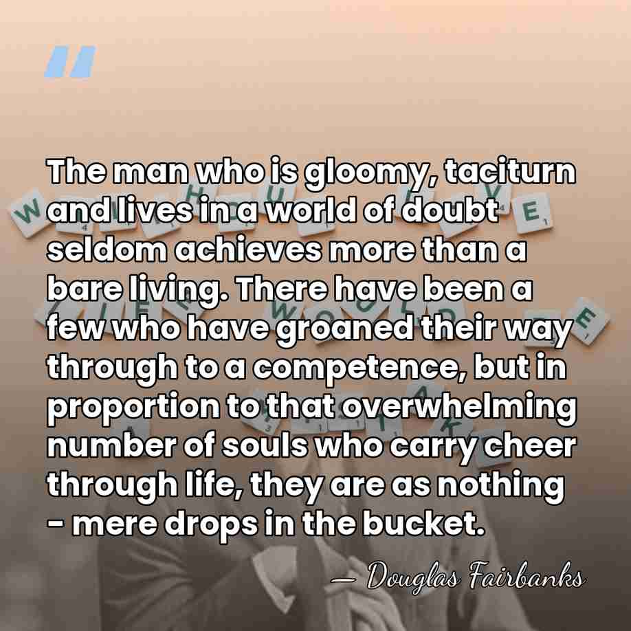 The man who is gloomy, taciturn and lives in a world of&hellip; - Douglas Fairbanks