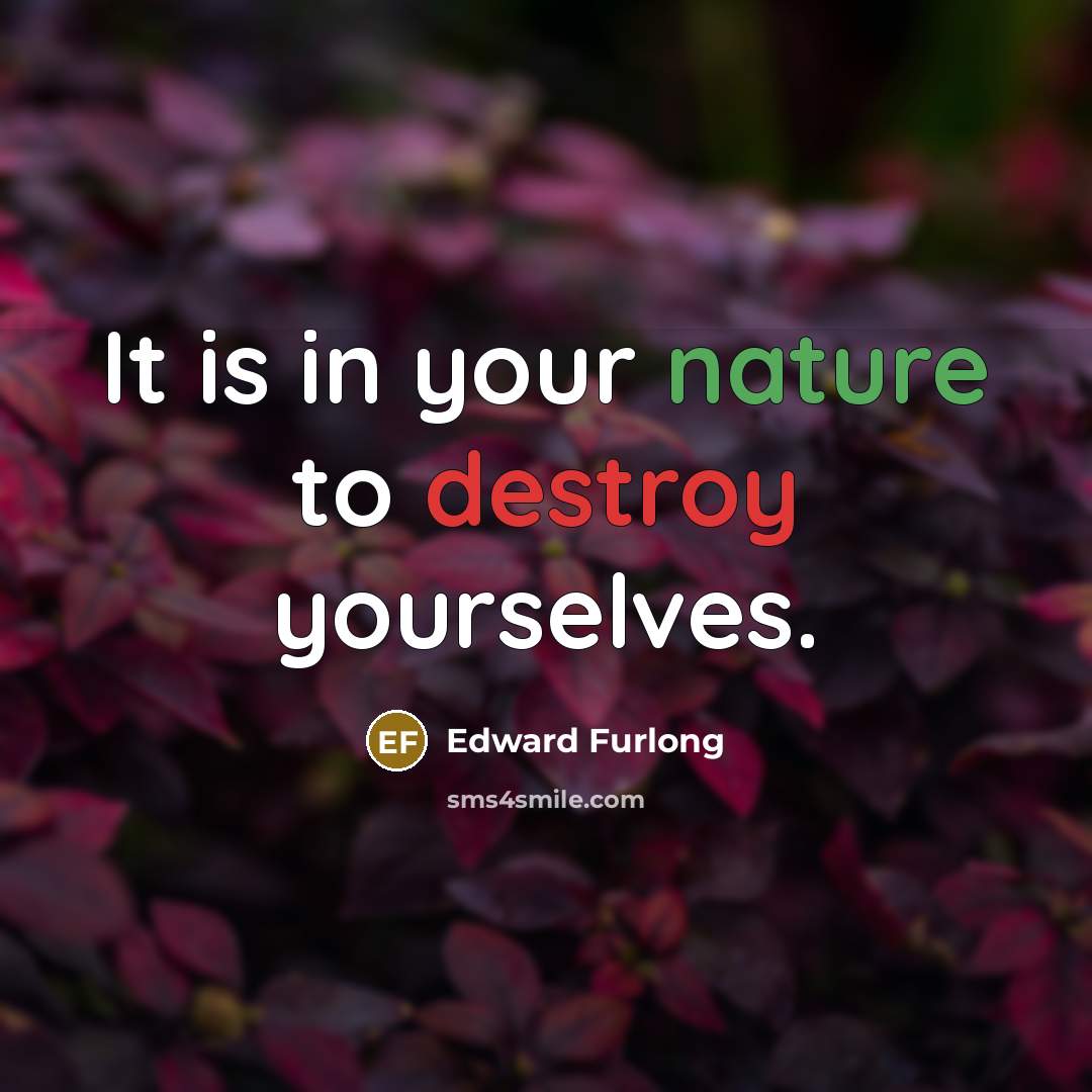 “It is in your nature to destroy yourselves.” quote by Edward Furlong