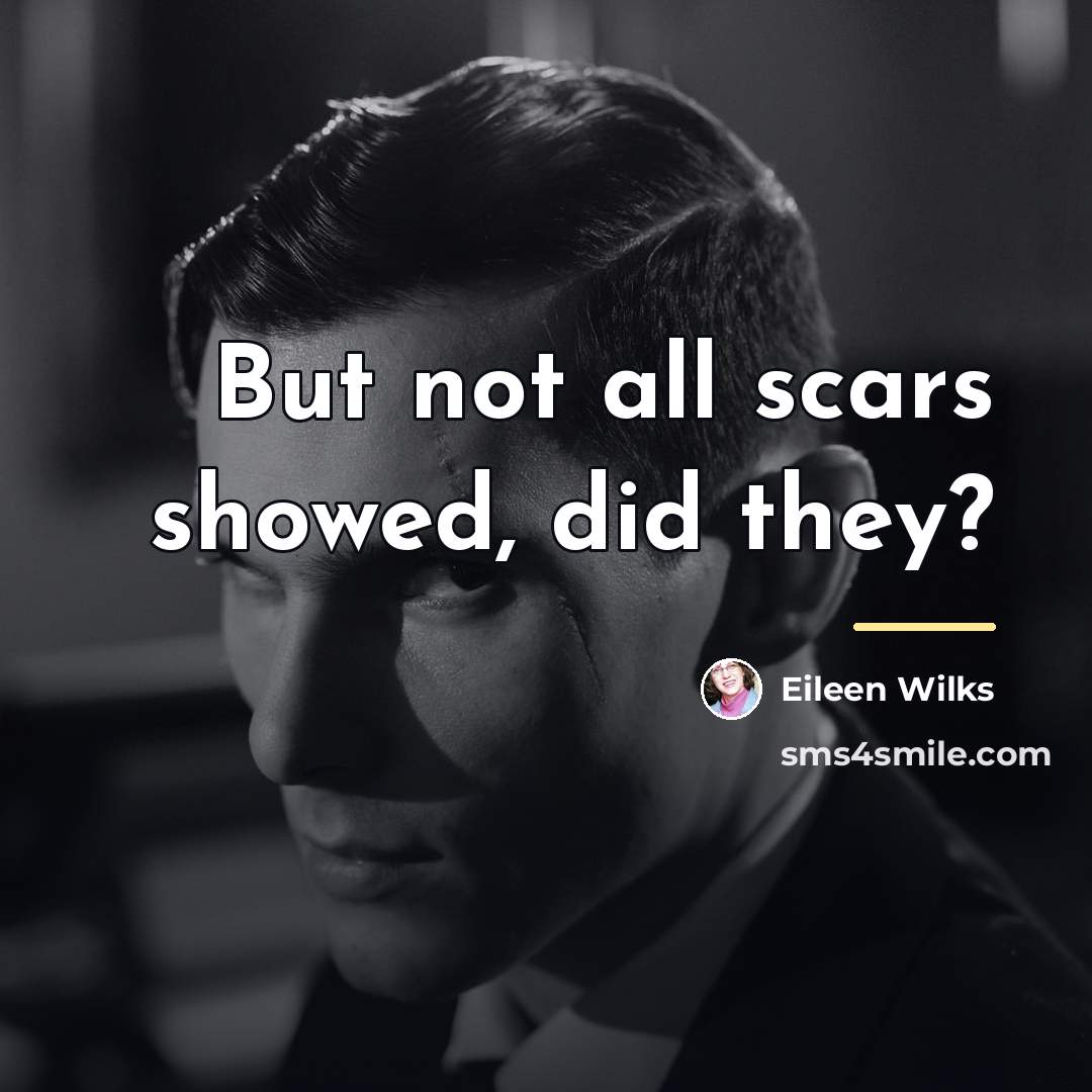 “But not all scars showed, did they?…” quote by Eileen Wilks