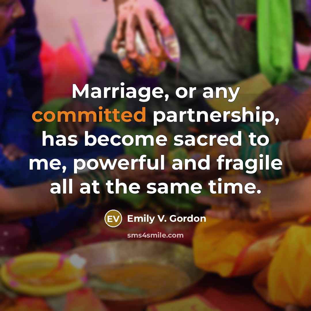 “Marriage, or any committed partnership, has become sacred to me,…” quote by Emily V. Gordon