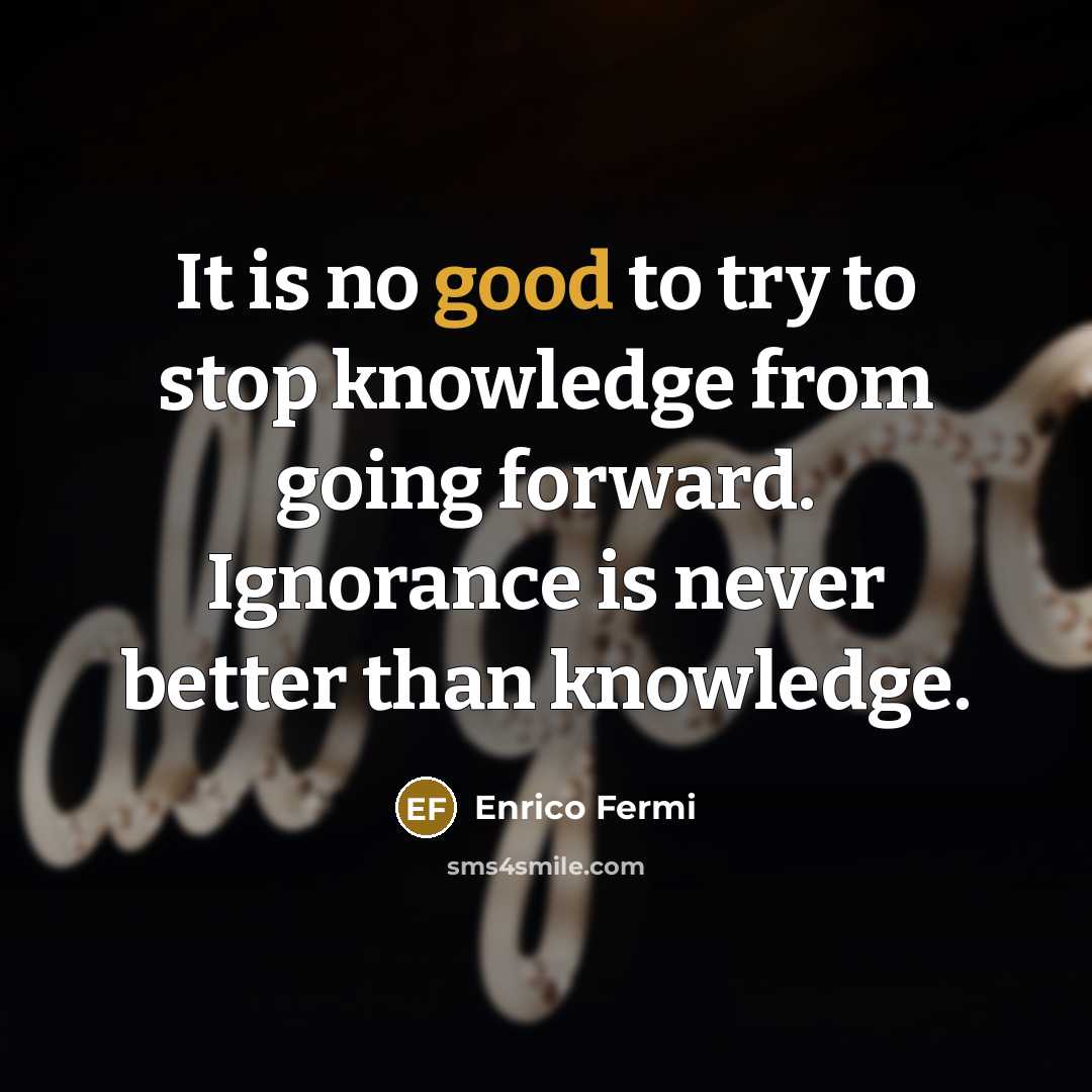 “It is no good to try to stop knowledge from…” quote by Enrico Fermi