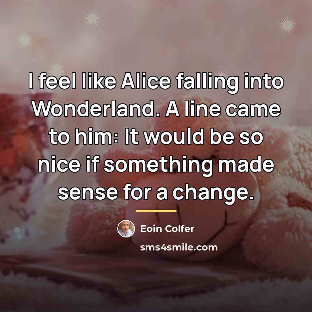 “I feel like Alice falling into Wonderland. A line came…” quote by Eoin Colfer
