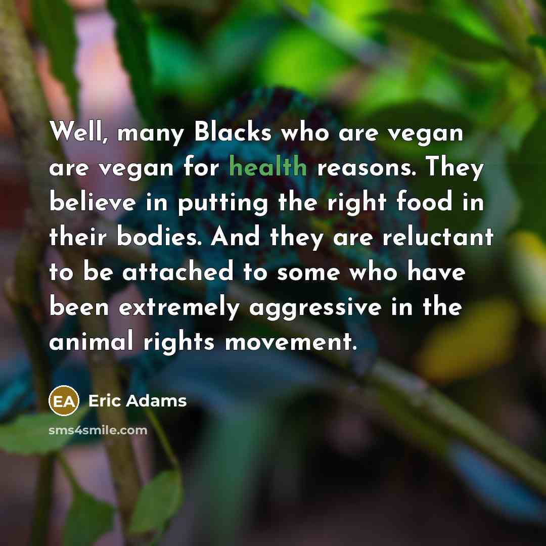 “Well, many Blacks who are vegan are vegan for health…” quote by Eric Adams