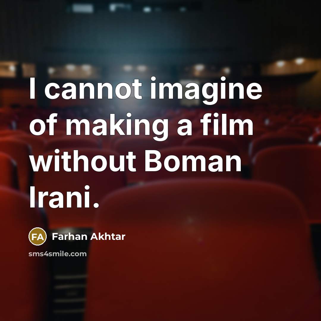 “I cannot imagine of making a film without Boman Irani.” quote by Farhan Akhtar