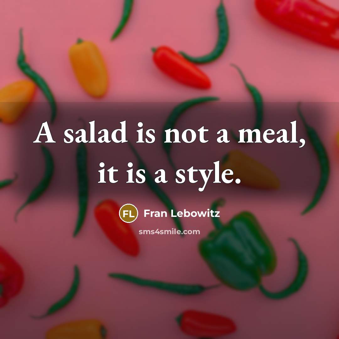 “A salad is not a meal, it is a style.…” quote by Fran Lebowitz