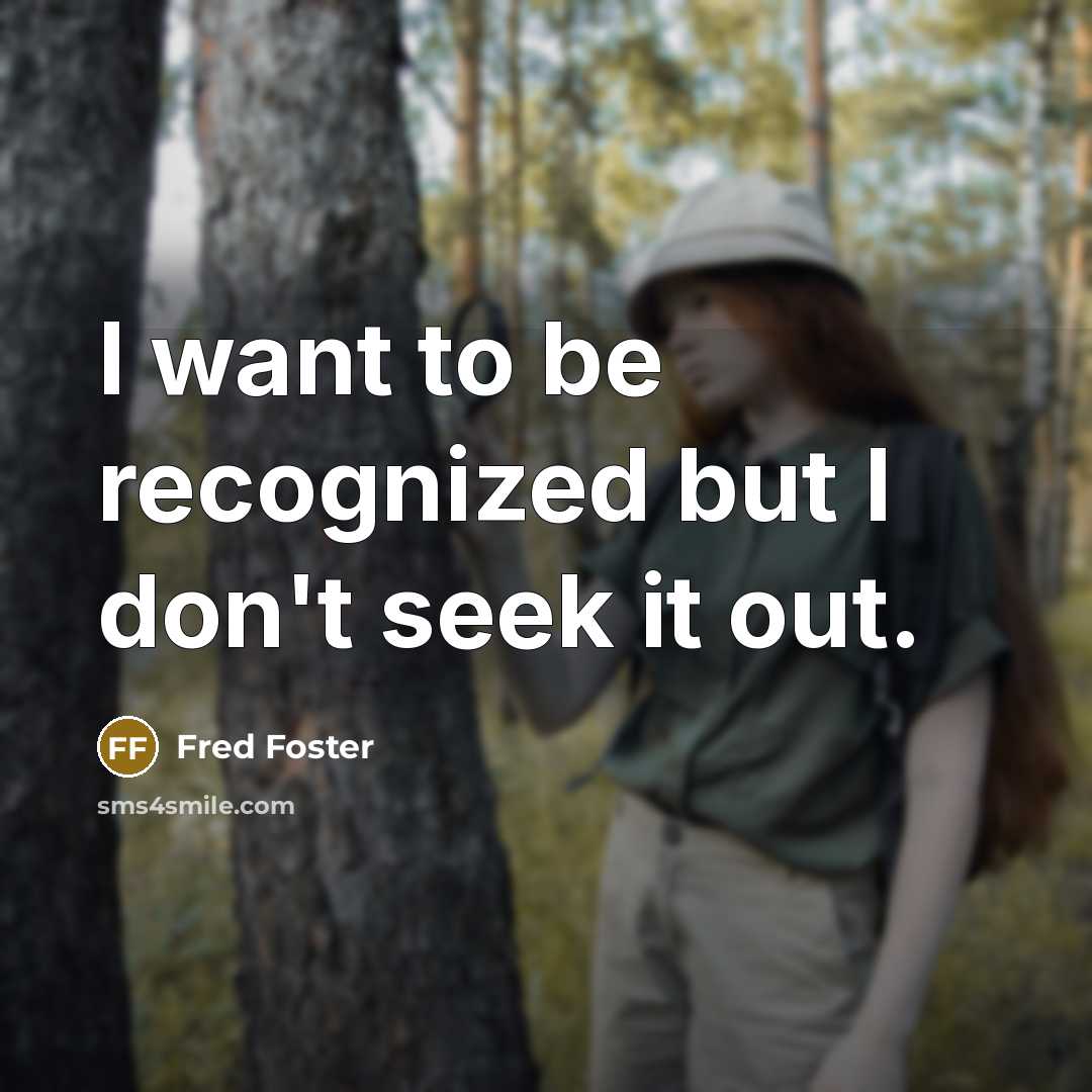“I want to be recognized but I don't seek it out.” quote by Fred Foster