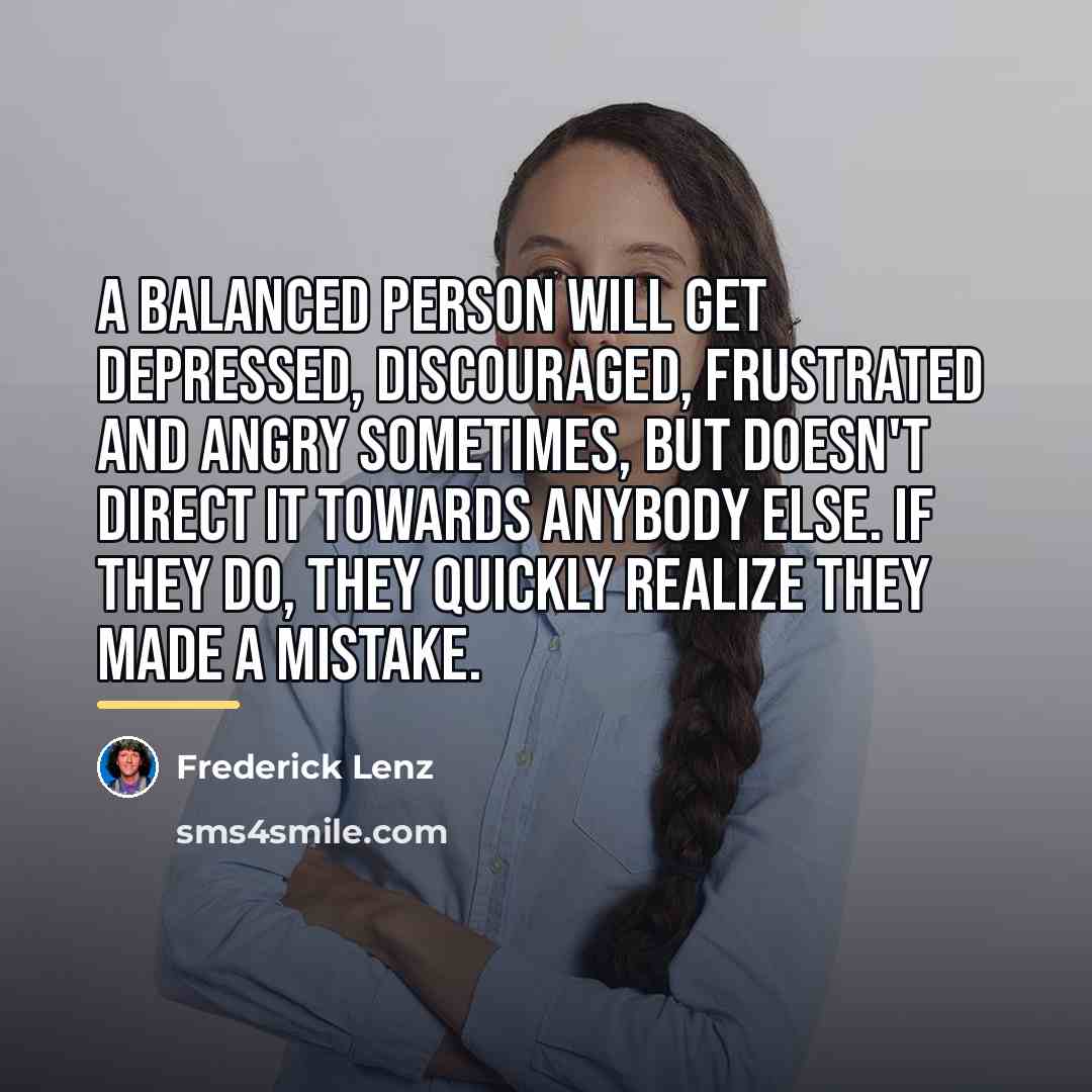 “A balanced person will get depressed, discouraged, frustrated and angry…” quote by Frederick Lenz