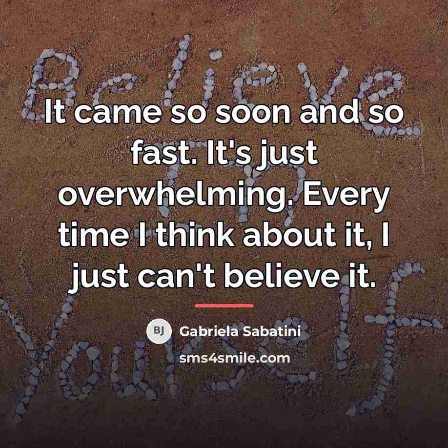 “It came so soon and so fast. It's just overwhelming.…” quote by Gabriela Sabatini