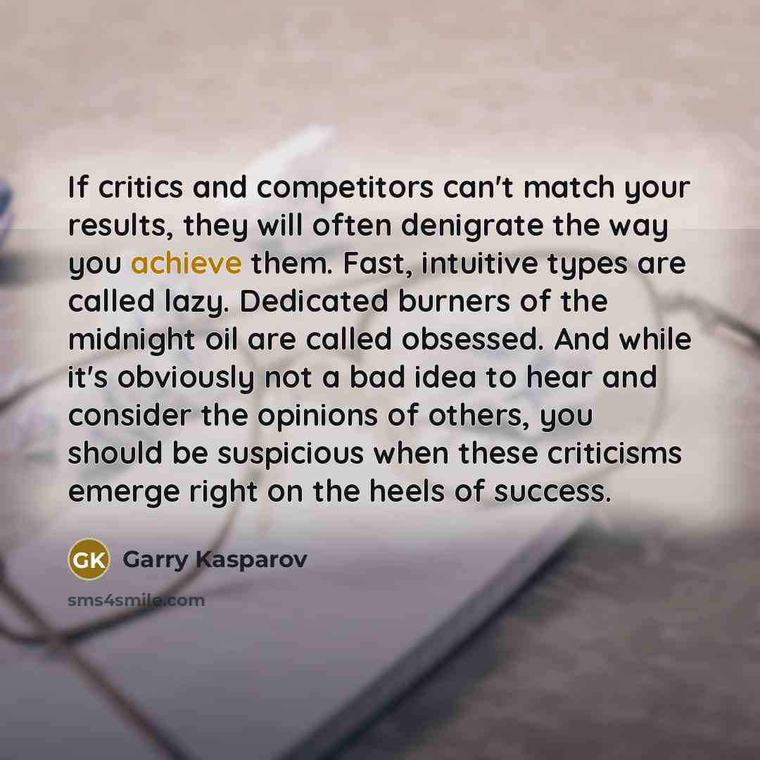 “If critics and competitors can't match your results, they will…” quote by Garry Kasparov