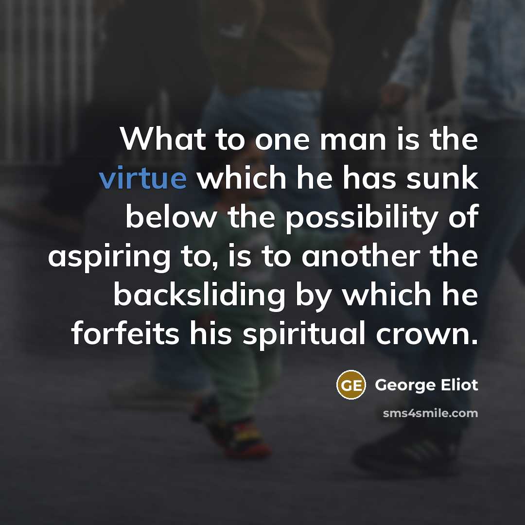 “What to one man is the virtue which he has…” quote by George Eliot