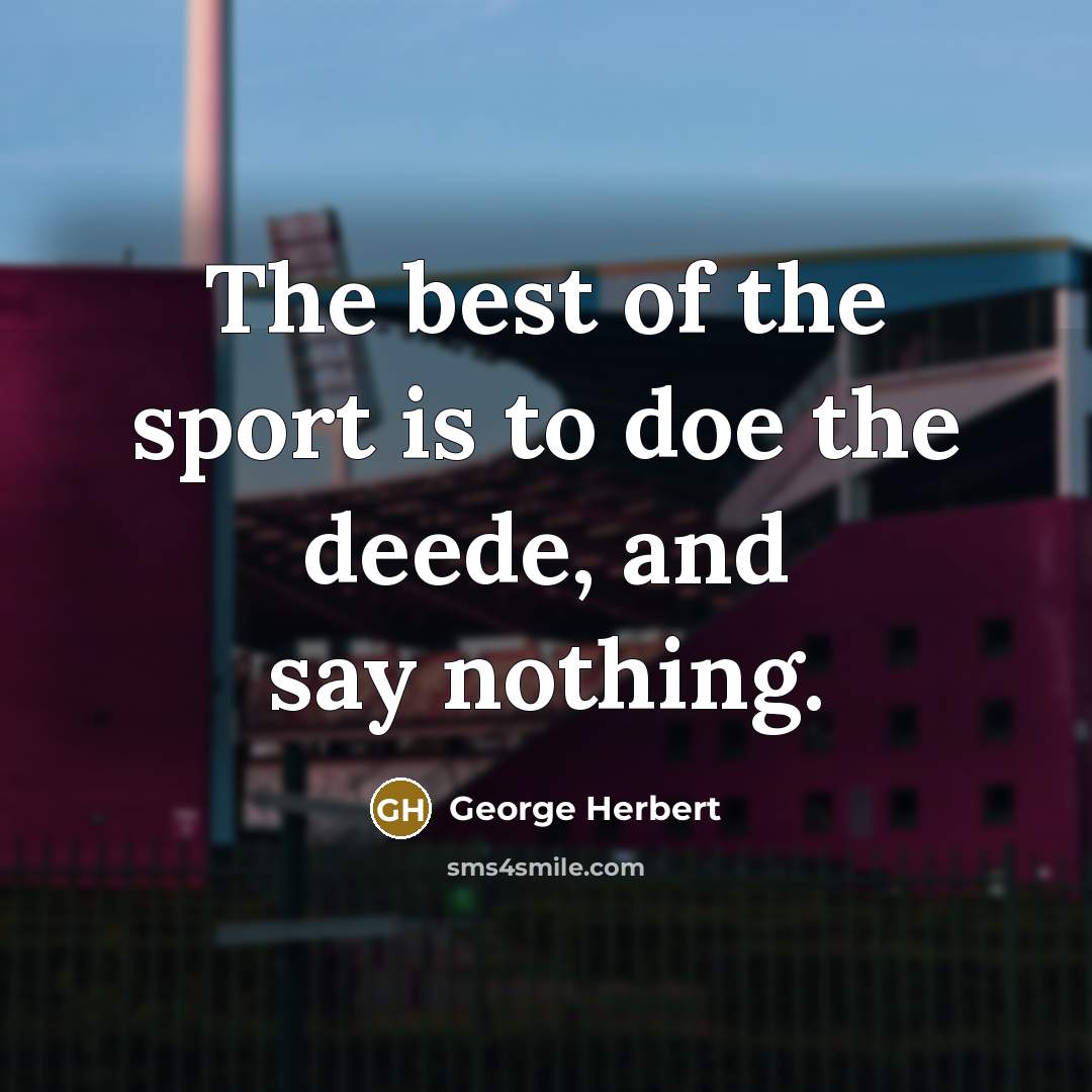 “The best of the sport is to doe the deede,…” quote by George Herbert