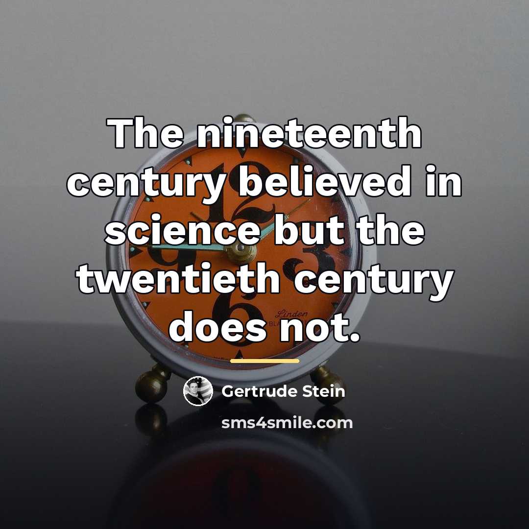 “The nineteenth century believed in science but the twentieth century…” quote by Gertrude Stein
