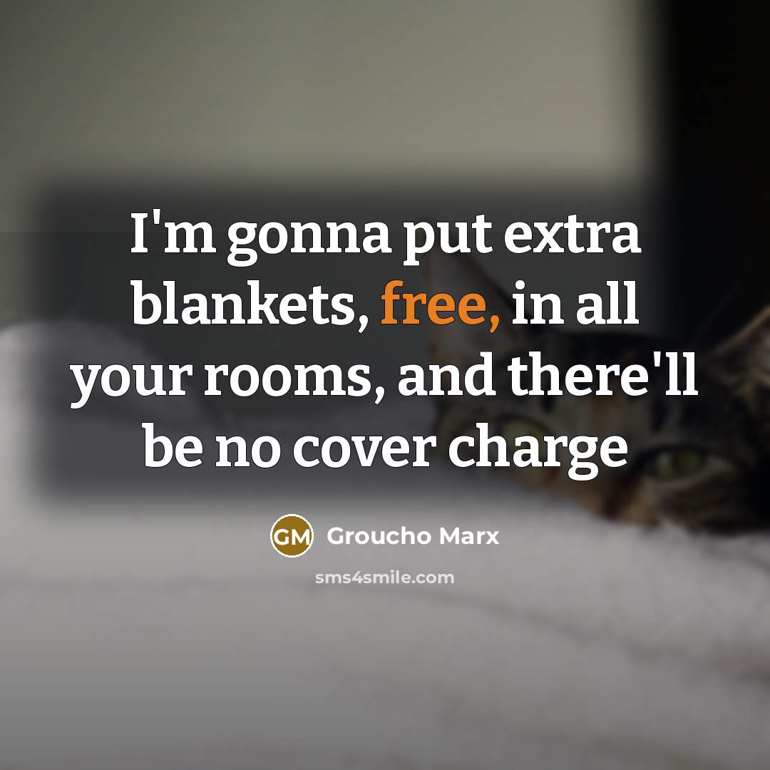 “I'm gonna put extra blankets, free, in all your rooms,…” quote by Groucho Marx