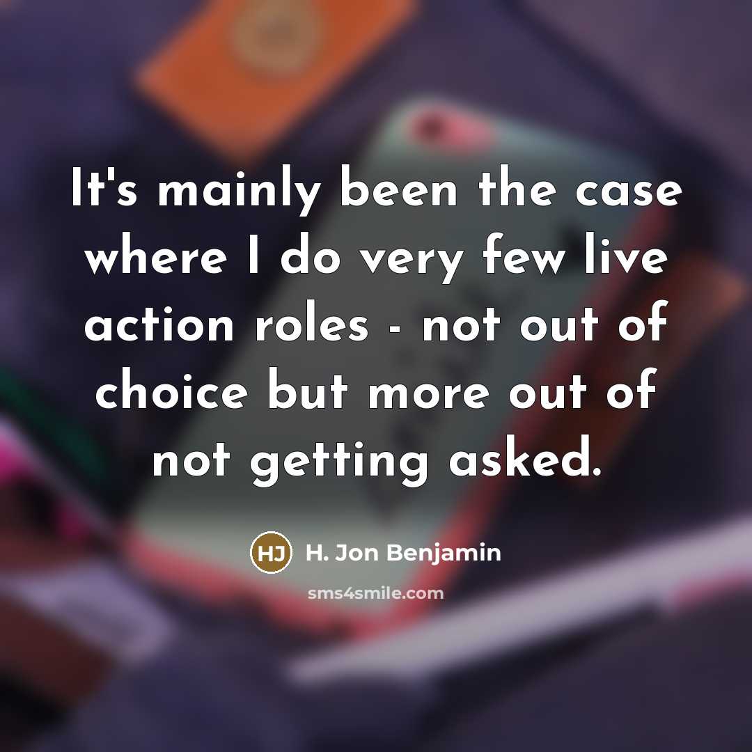 “It's mainly been the case where I do very few…” quote by H. Jon Benjamin