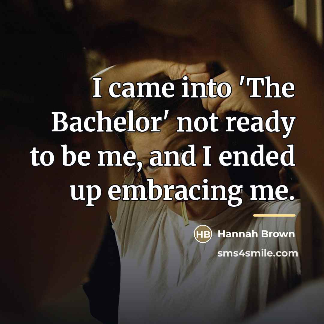“I came into 'The Bachelor' not ready to be me,…” quote by Hannah Brown