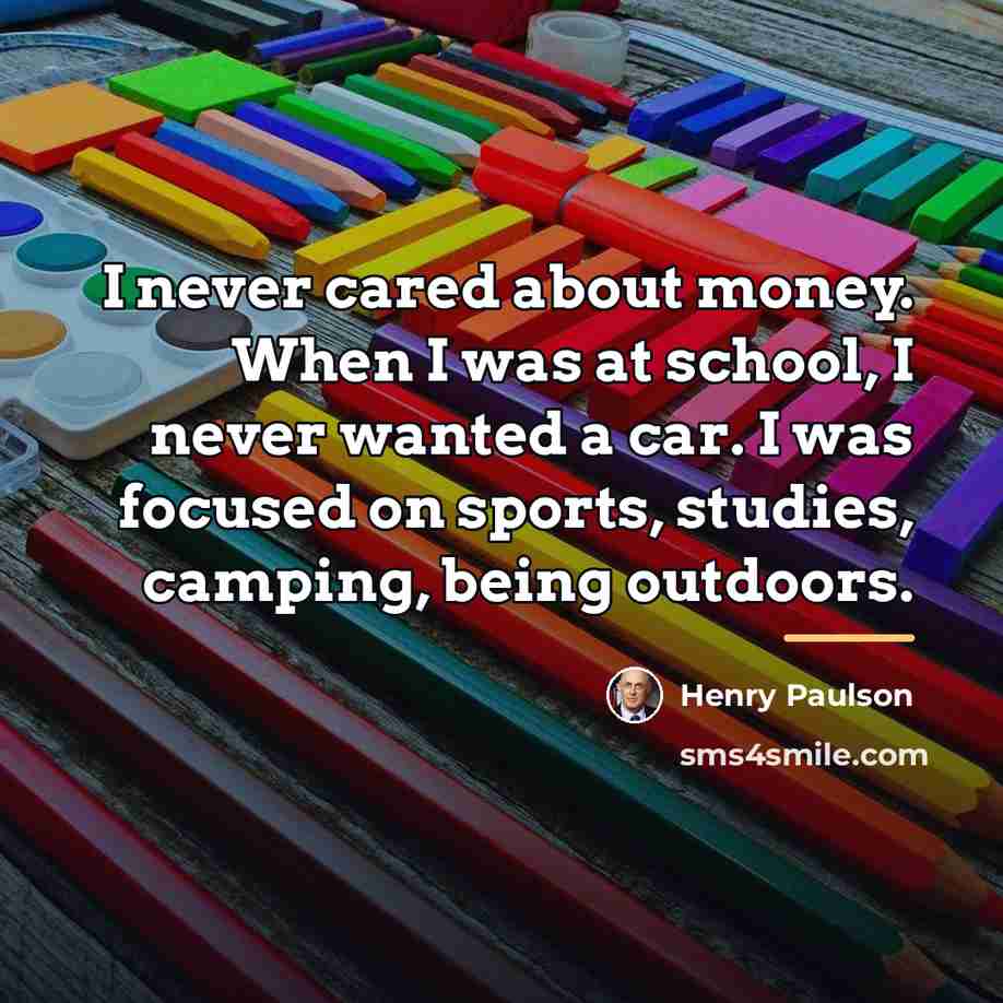 “I never cared about money. When I was at school,…” quote by Henry Paulson