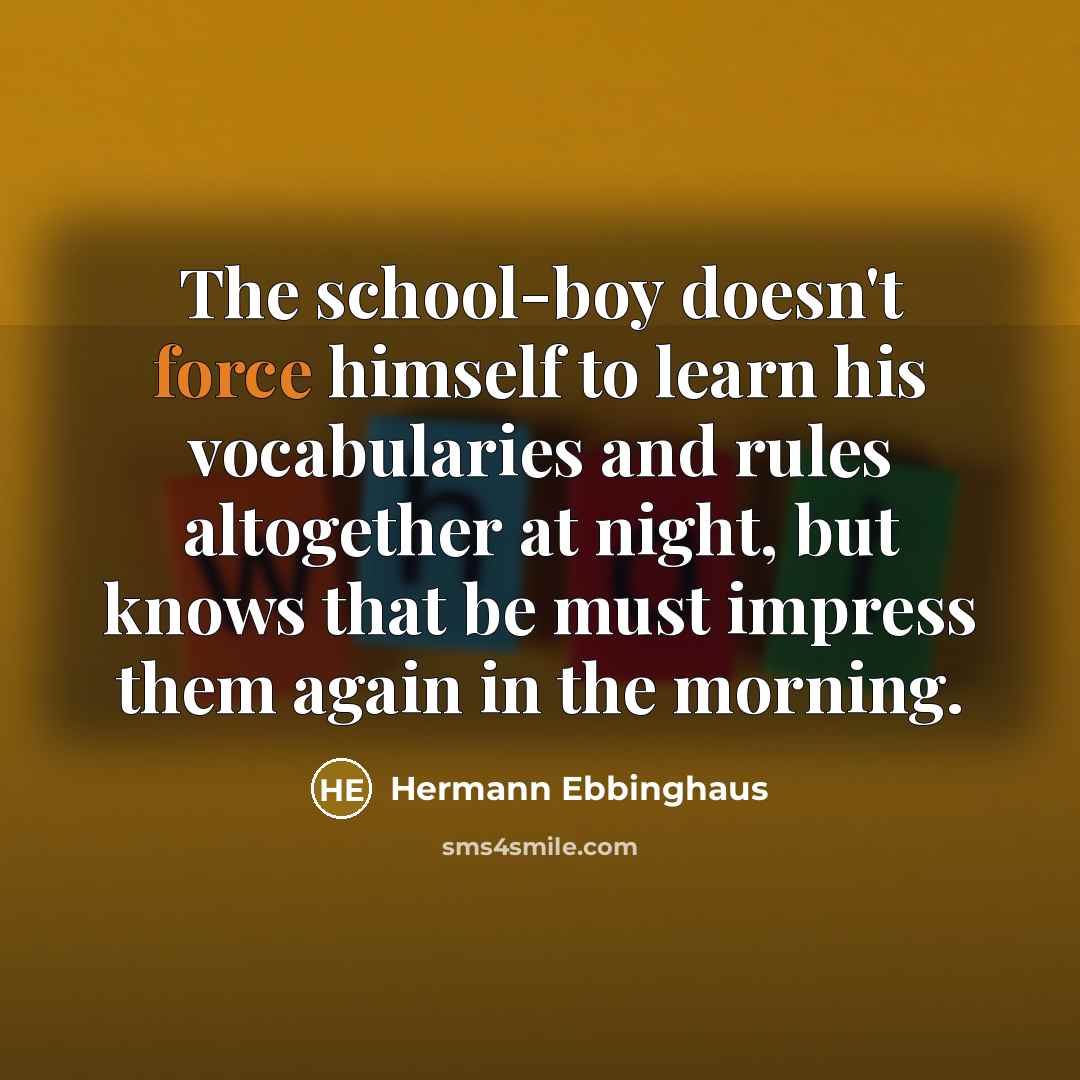 “The school-boy doesn't force himself to learn his vocabularies and…” quote by Hermann Ebbinghaus