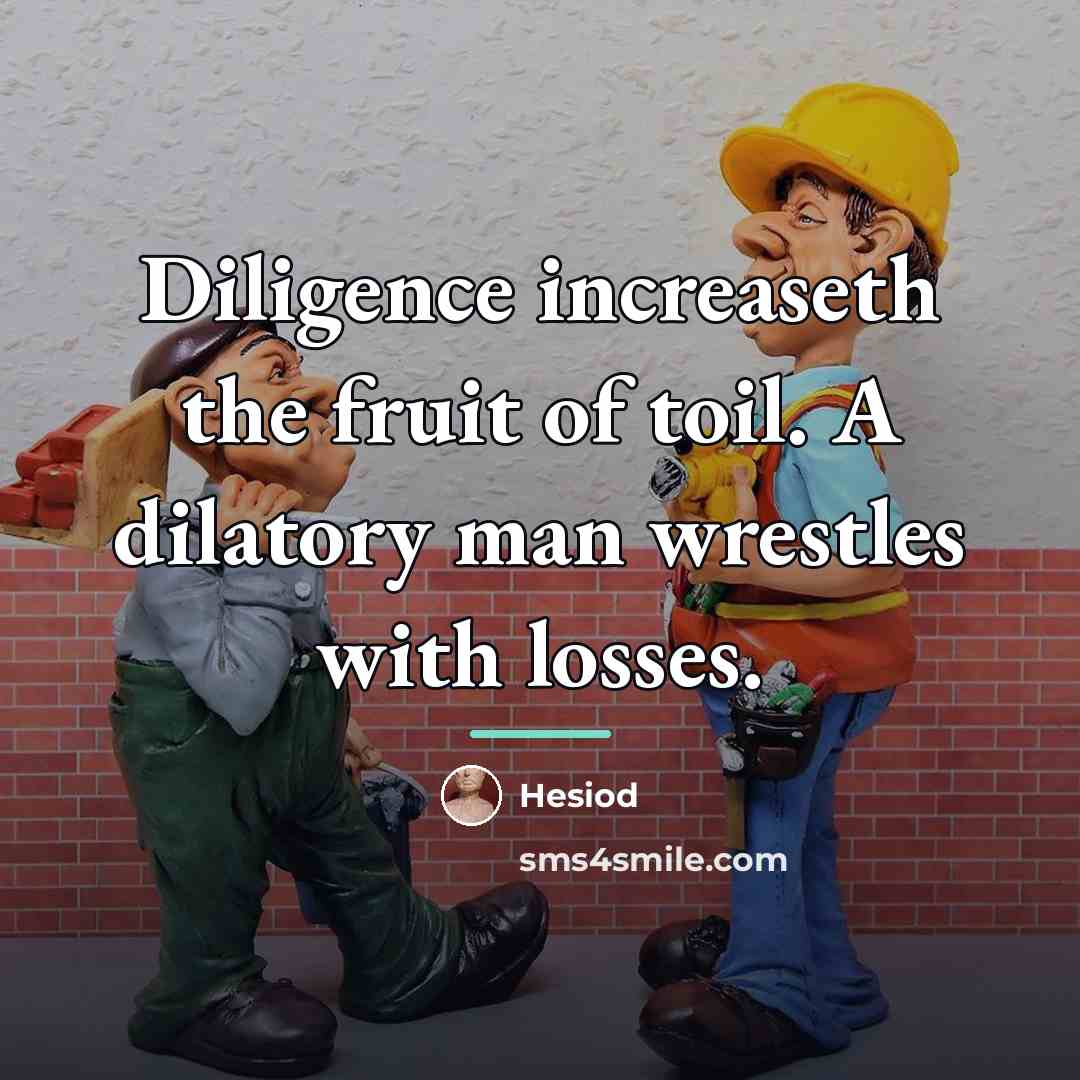 “Diligence increaseth the fruit of toil. A dilatory man wrestles…” quote by Hesiod