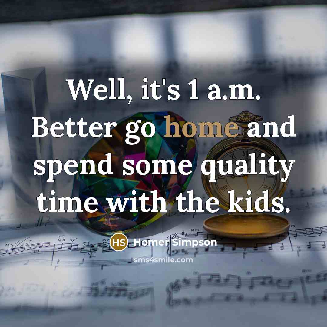 “Well, it's 1 a.m. Better go home and spend some…” quote by Homer Simpson